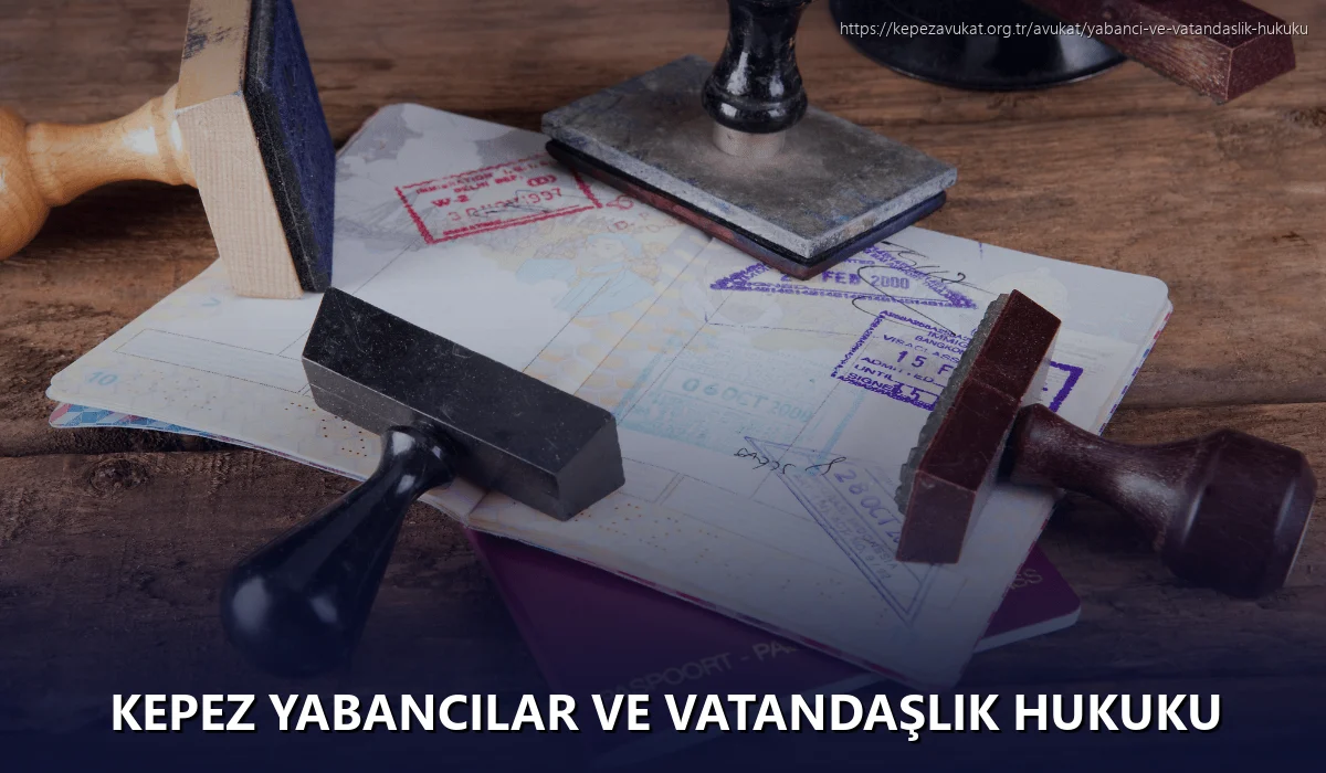 Kepez Yabancılar ve Vatandaşlık Hukuku